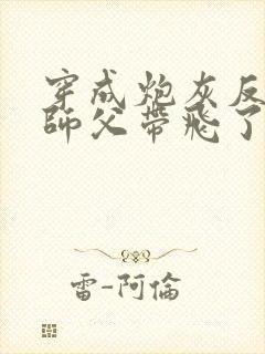 穿成炮灰反派被师父带飞了