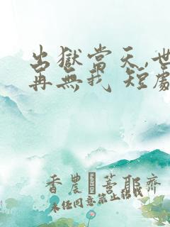 出狱当天,世间再无我 短剧