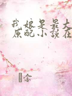 我娘是最大方的原配小说在线阅读