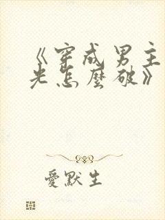 《穿成男主白月光怎么破》