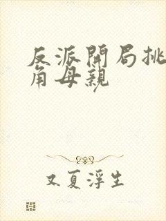 反派开局挑唆主角母亲