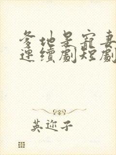 爹地是宠妻狂魔连续剧短剧在线观看