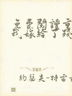 免费阅读重生后我嫁给了残疾大佬