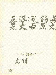 反派:我的母亲是大帝原文