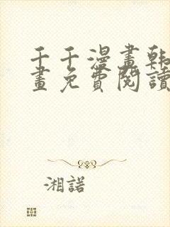 千千漫画韩漫漫画免费阅读看漫画下