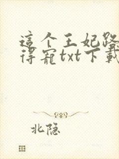 这个王妃路子野得宠txt下载