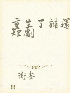 重生了谁还接盘短剧