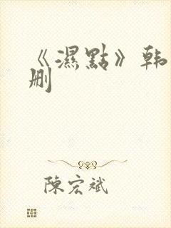 《湿点》韩漫未删