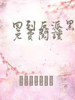 回到反派黑化前免费阅读