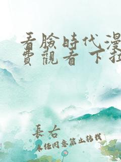 看脸时代漫画免费观看 下拉式