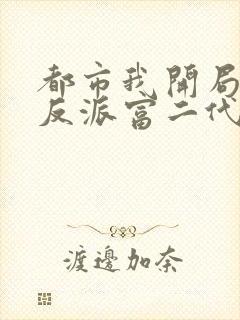 都市我开局成了反派富二代