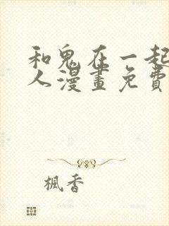 和鬼在一起的男人漫画免费阅读下拉式第八话