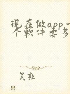 现在做app一个软件要多少钱