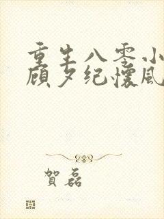 重生八零小军嫂顾夕纪怀风