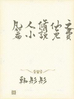 凡人修仙之仙界篇小说免费完整版