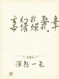 玄幻我娶妻,女帝修炼我十倍突破