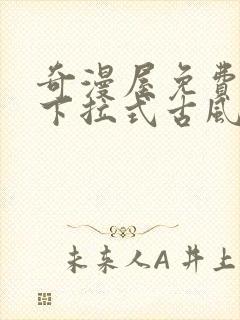 奇漫屋免费漫画下拉式古风漫画在线观看