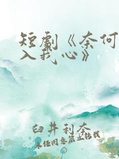 短剧《奈何惊鸿入我心》