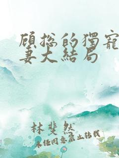 顾总的独宠小娇妻大结局