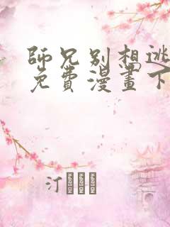 师兄别想逃漫画免费漫画下拉式漫画