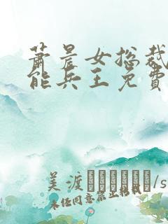 萧晨女总裁的全能兵王免费