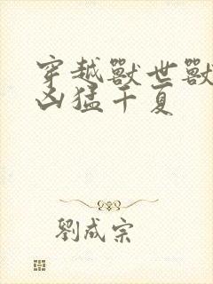 穿越兽世兽夫太凶猛千夏