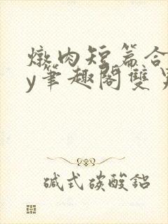 炖肉短篇合集by笔趣阁双男主