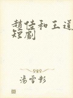 赵佳和王道铁的短剧