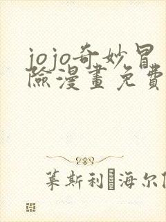 jojo奇妙冒险漫画免费观看下拉式六漫画