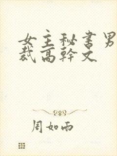 女主秘书男主总裁高干文