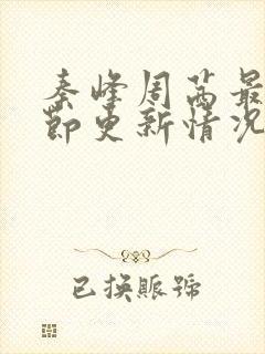 秦峰周茜最新章节更新情况