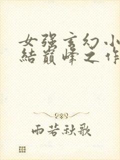 女强玄幻小说完结巅峰之作