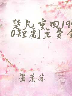 楚凡重回1990短剧免费全集