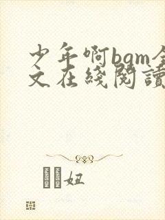 少年啊bgm全文在线阅读笔趣阁