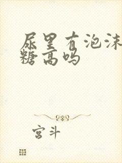 尿里有泡沫是血糖高吗