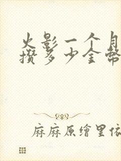 火影一个月可以攒多少金币