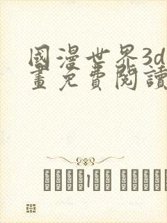 国漫世界3d漫画免费阅读