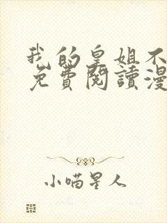 我的皇姐不好惹免费阅读漫画下拉式