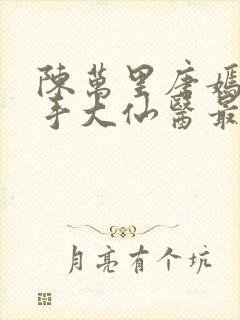 陈万里唐嫣然妙手大仙医最新章节免费阅读