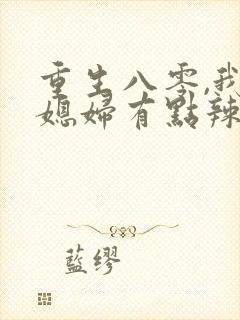 重生八零,我的媳妇有点辣
