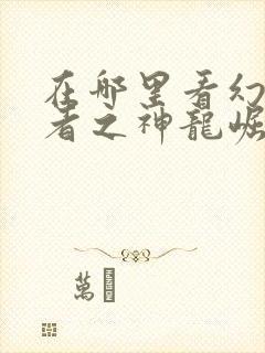 在哪里看幻影忍者之神龙崛起