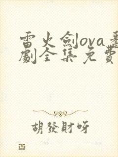 雷火剑ova番剧全集免费播放