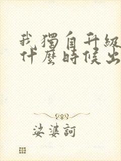 我独自升级漫画什么时候出的