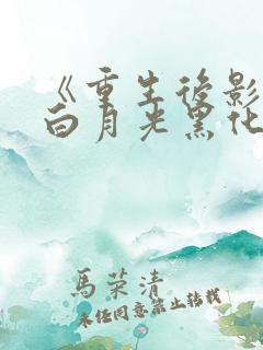 《重生后影帝的白月光黑化了》