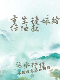 重生后嫁给了前任他叔