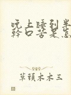 晚上睡到半夜口干口苦是怎么回事