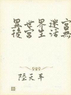 异世界迷宫里的后宫生活无修