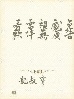 看电视剧免费的软件无广告