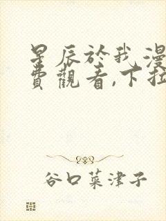 星辰于我漫画免费观看,下拉式