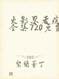 火影忍者疾风传全集720免费观看